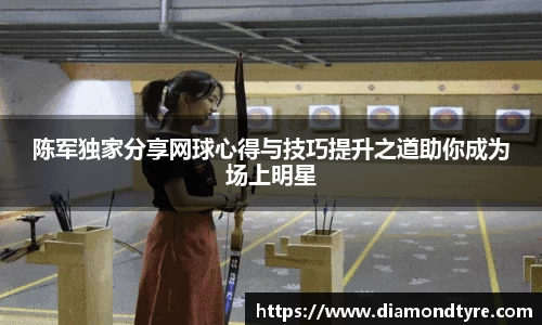 陈军独家分享网球心得与技巧提升之道助你成为场上明星